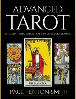 Advanced Tarot. An in-Depth Guide to Practical & Intuitive Tarot Reading, Paperback/Paul Fenton-Smith