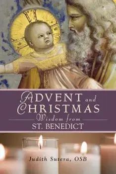 Advent and Christmas Wisdom from Saint Benedict: Daily Scriptures and Prayers Together with Saint Benedict's Own Words, Paperback/Judith Sutera