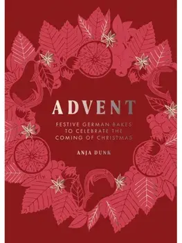 Advent. Festive German Bakes to Celebrate the Coming of Christmas, Hardback/Anja Dunk