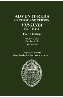 Adventurers of Purse and Person, Virginia, 1607-1624/5. Fourth Edition. Volume One, Families A-F, Part A - John Frederick Dorman