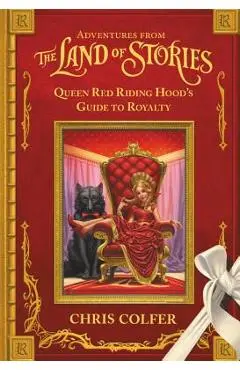 Adventures from the Land of Stories: Queen Red Riding Hood's Guide to Royalty - Chris Colfer
