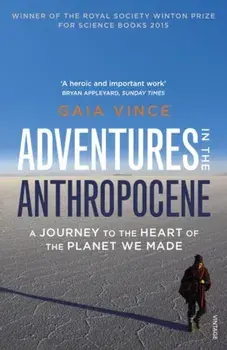 Adventures in the Anthropocene. A Journey to the Heart of the Planet we Made, Paperback/Gaia Vince