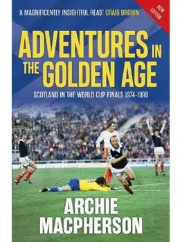 Adventures in the Golden Age. Scotland in the World Cup Finals 1974-1998, Paperback/Archie Macpherson