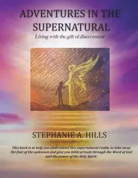 Adventures in the Supernatural: Living with the Gift of Discernment., Paperback/Stephanie A. Hills