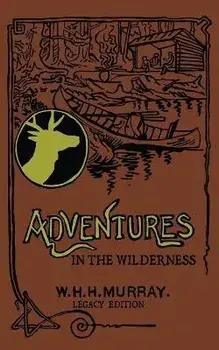 Adventures In The Wilderness (Legacy Edition): The Classic First Book On American Camp Life And Recreational Travel In The Adirondacks, Paperback/William H. H. Murray