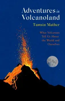 Adventures in Volcanoland. What Volcanoes Tell Us About the World and Ourselves, Paperback/Tamsin Mather