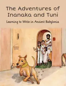 Adventures of Inanaka and Tuni. Learning to Write in Ancient Babylonia, Paperback/***