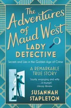 Adventures of Maud West, Lady Detective. Secrets and Lies in the Golden Age of Crime, Paperback/Susannah Stapleton