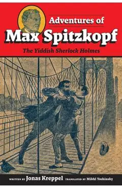 Adventures of Max Spitzkopf: The Yiddish Sherlock Holmes - Mikhl Yashinsky