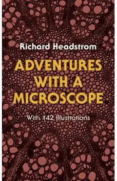 Adventures with a Microscope - Richard Headstrom
