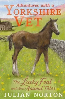 Adventures with a Yorkshire Vet: The Lucky Foal and Other Animal Tales, Hardback/Julian Norton