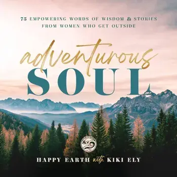 Adventurous Soul. Empowering Words of Wisdom & Stories from Women Who Get Outside, Hardback/Kiki Ely
