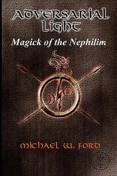 Adversarial Light: Magick of the Nephilim, Paperback/MR Michael William Ford