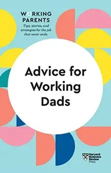 Advice for Working Dads (HBR Working Parents Series), Paperback/Harvard Business Review