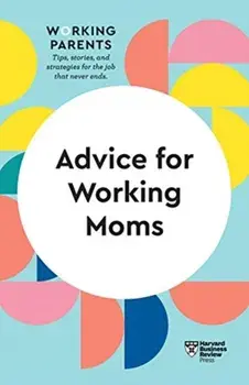 Advice for Working Moms (HBR Working Parents Series), Paperback/Harvard Business Review