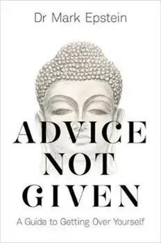 Advice Not Given. A Guide to Getting Over Yourself, Paperback/Dr Mark Epstein