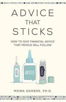 Advice That Sticks: How to Give Financial Advice That People Will Follow, Paperback/Moira Somers