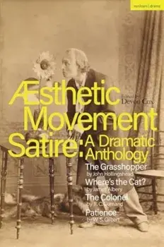 Aesthetic Movement Satire: A Dramatic Anthology. The Grasshopper; Where’s the Cat?; The Colonel; Patience, Paperback/W.S. Gilbert