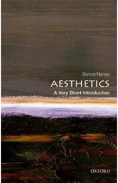 Aesthetics: A Very Short Introduction - Bence Nanay