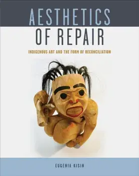 Aesthetics of Repair. Indigenous Art and the Form of Reconciliation, Paperback/Eugenia Kisin