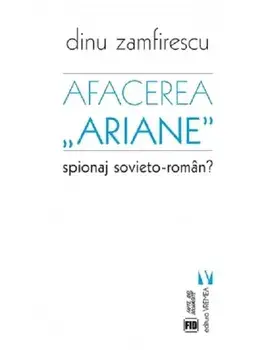 Afacerea "Ariane". Spionaj sovieto-roman?/Dinu Zmfirescu