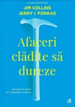 Afaceri cladite sa dureze. Editia a II-a/Jim Colling, Jerry I. Porras