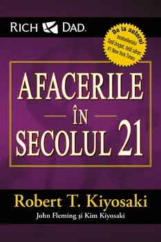 Afacerile in secolul 21/Robert T. Kiyosaki, John Fleming, Kim Kiyosaki