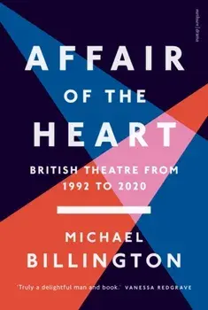 Affair of the Heart. British Theatre from 1992 to 2020, Hardback/Mr Michael Billington