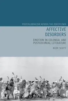 Affective Disorders: Emotion in Colonial and Postcolonial Literature, Hardcover/Bede Scott