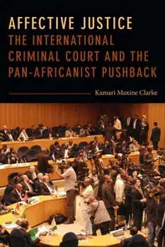 Affective Justice. The International Criminal Court and the Pan-Africanist Pushback, Paperback/Kamari Maxine Clarke