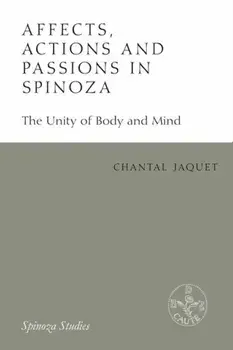 Affects, Actions and Passions in Spinoza. The Unity of Body and Mind, Paperback/Chantal Jaquet