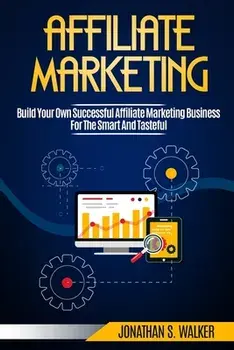 Affiliate Marketing: Build Your Own Successful Affiliate Marketing Business from Zero to 6 Figures, Paperback/Jonathan S. Walker