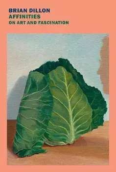 Affinities: On Art and Fascination, Paperback/Brian Dillon