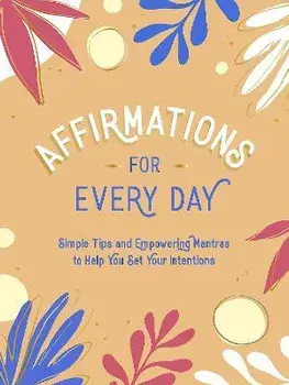 Affirmations for Every Day. Simple Tips and Empowering Mantras to Help You Set Your Intentions, Hardback/Summersdale Publishers