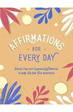 Affirmations for Every Day: Simple Tips and Empowering Mantras to Help You Set Your Intentions - Summersdale