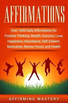 Affirmations: Over 1000 Daily Affirmations for Positive Thinking, Wealth, Success, Love, Happiness, Abundance, Self-Esteem, Motivati, Paperback/Affirming Mastery