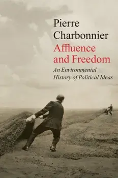 Affluence and Freedom. An Environmental History of Political Ideas, Paperback/Pierre Charbonnier