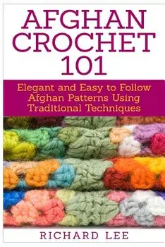 Afghan Crochet 101: Elegant and Easy to Follow Afghan Patterns Using Traditional Techniques, Paperback/Richard Lee