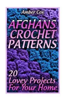 Afghans Crochet Patterns: 20 Lovey Projects For Your Home: (Crochet Patterns, Crochet Stitches), Paperback/Amber Cox