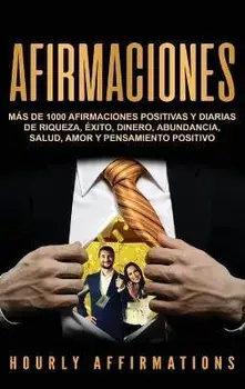 Afirmaciones: Más de 1000 afirmaciones positivas y diarias de riqueza, éxito, dinero, abundancia, salud, amor y pensamiento positivo, Hardcover/Hourly Affirmations
