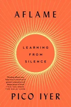 Aflame. Learning from Silence, Hardback/Pico Iyer