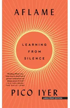 Aflame: Learning from Silence - Pico Iyer