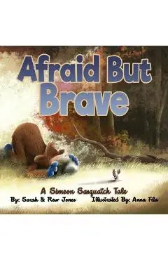Afraid But Brave: A Simeon Sasquatch Tale - Anna Fila