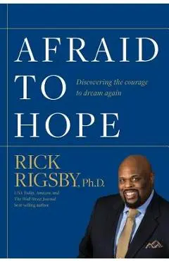 Afraid to Hope: Discovering the courage to dream again - Rick Rigsby