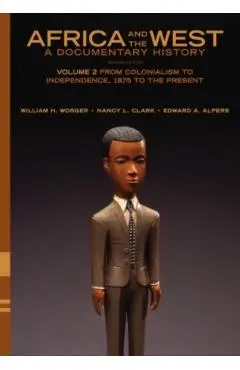 Africa and the West: A Documentary History: Volume 2: From Colonialism to Independence, 1875 to the Present - William H. Worger