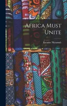 Africa Must Unite, Hardcover/Kwame 1909-1972 Nkrumah