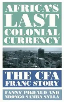 Africa's Last Colonial Currency. The CFA Franc Story, Paperback/Ndongo Samba Sylla