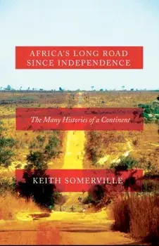 Africa's Long Road Since Independence. The Many Histories of a Continent, Hardback/Keith Somerville