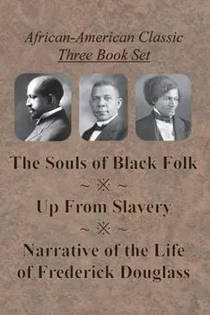 African-American Classic Three Book Set - The Souls of Black Folk, Up From Slavery, and Narrative of the Life of Frederick Douglass/W. E. B. Du Bois