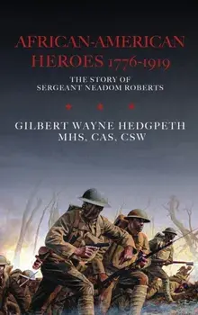 African-American Heroes 1776-1919: The Story of Sergeant Neadom Roberts, Hardcover/Mhs Cas, Csw Hedgpeth